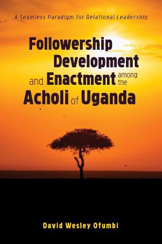 Cover image for Followership Development and Enactment Among the Acholi of Uganda: A Seamless Paradigm for Relational Leadership