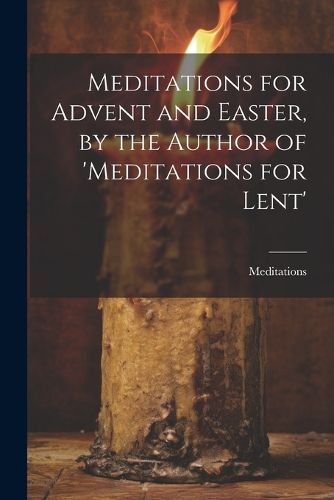 Cover image for Meditations for Advent and Easter, by the Author of 'meditations for Lent'