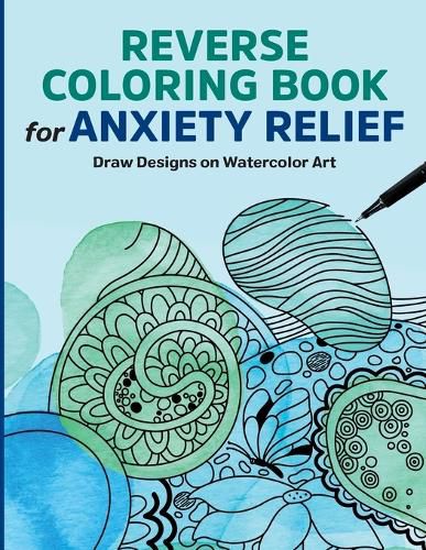 Cover image for Reverse Coloring Book for Anxiety Relief: Draw Designs on Watercolor Art