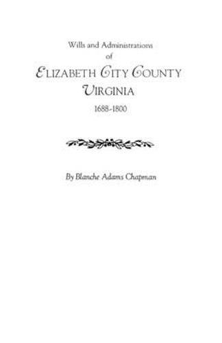 Cover image for Wills and Administrations of Elizabeth City County, Virginia 1688-1800