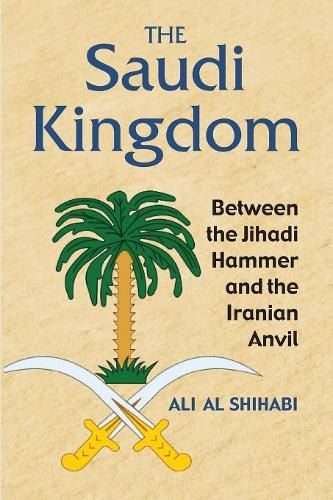 Cover image for The Saudi Kingdom: Between the Jihadi Hammer and the Iranian Anvil