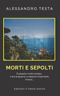 Cover image for Morti e sepolti: E' passato molto tempo, c'era la guerra. A nessuno importera'. Invece...