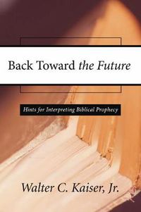 Cover image for Back Toward the Future: Hints for Interpreting Biblical Prophecy