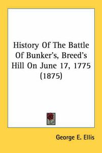 Cover image for History of the Battle of Bunker's, Breed's Hill on June 17, 1775 (1875)