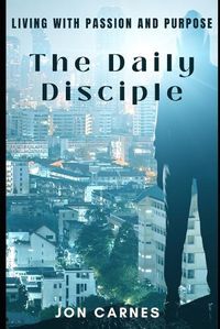 Cover image for The Daily Disciple: Living with Passion and Purpose