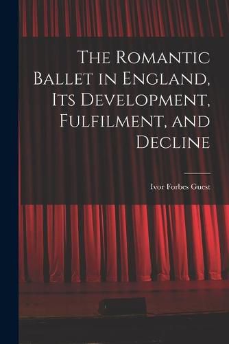 Cover image for The Romantic Ballet in England, Its Development, Fulfilment, and Decline