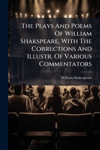 Cover image for The Plays and Poems of William Shakspeare, with the Corrections and Illustr. of Various Commentators