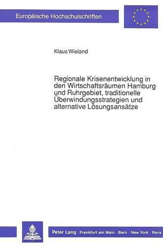 Cover image for Regionale Krisenentwicklung in Den Wirtschaftsraeumen Hamburg Und Ruhrgebiet, Traditionelle Ueberwindungsstrategien Und Alternative Loesungsansaetze