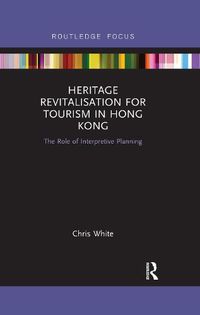 Cover image for Heritage Revitalisation for Tourism in Hong Kong: The Role of Interpretive Planning