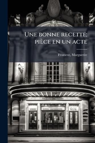 Cover image for Une Bonne Recette; Pi Ce En Un Acte