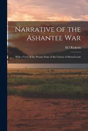 Cover image for Narrative of the Ashantee War: With a View of the Present State of the Colony of Sierra Leone