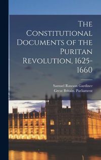 Cover image for The Constitutional Documents of the Puritan Revolution, 1625-1660