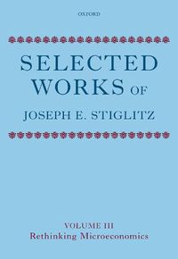 Cover image for Selected Works of Joseph E. Stiglitz: Volume III: Rethinking Microeconomics