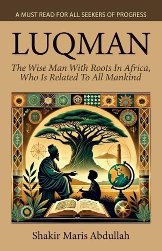 Cover image for Luqman - The Wise Man With Roots In Africa, Who Is Related To All Mankind, A Must Read For All Seekers Of Progress