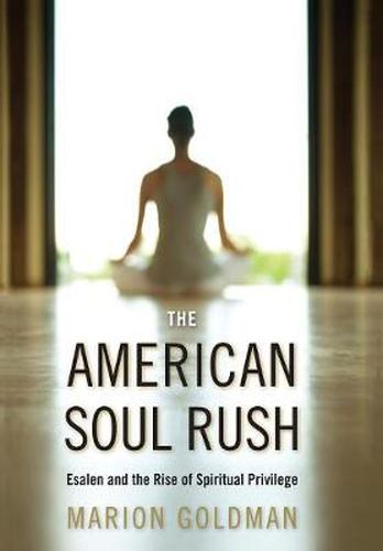 Cover image for The American Soul Rush: Esalen and the Rise of Spiritual Privilege