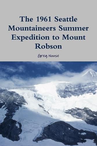 Cover image for The 1961 Seattle Mountaineers Summer Expedition to Mount Robson