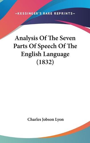 Cover image for Analysis Of The Seven Parts Of Speech Of The English Language (1832)