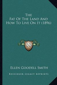 Cover image for The Fat of the Land and How to Live on It (1896)