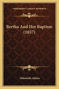 Cover image for Bertha and Her Baptism (1857)