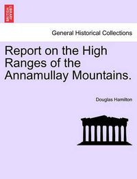 Cover image for Report on the High Ranges of the Annamullay Mountains.