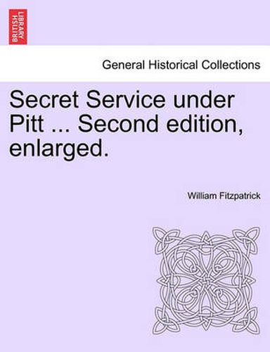 Cover image for Secret Service Under Pitt ... Second Edition, Enlarged.