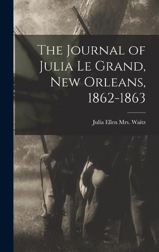 Cover image for The Journal of Julia Le Grand, New Orleans, 1862-1863