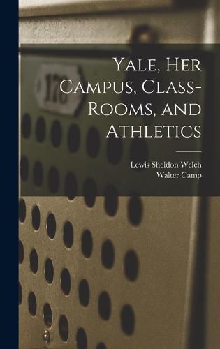 Cover image for Yale, Her Campus, Class-Rooms, and Athletics