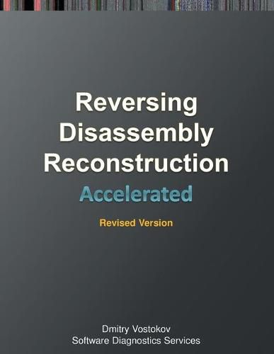 Accelerated Disassembly, Reconstruction and Reversing: Training Course Transcript and WinDbg Practice Exercises with Memory Cell Diagrams, Revised Edition