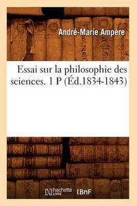 Cover image for Essai Sur La Philosophie Des Sciences. 1 P (Ed.1834-1843)