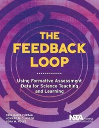 Cover image for The Feedback Loop: Using Formative Assessment Data for Science Teaching and Learning