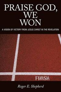 Cover image for Praise God, We Won: A Vision of Victory From Jesus Christ in the Revelation