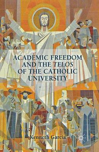 Cover image for Academic Freedom and the Telos of the Catholic University