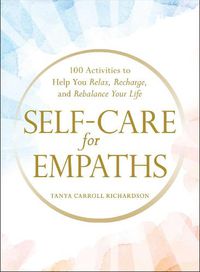 Cover image for Self-Care for Empaths: 100 Activities to Help You Relax, Recharge, and Rebalance Your Life