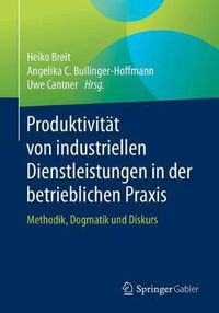 Cover image for Produktivitat Von Industriellen Dienstleistungen in Der Betrieblichen Praxis: Methodik, Dogmatik Und Diskurs