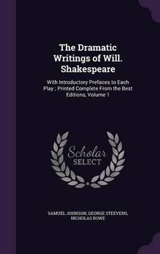 The Dramatic Writings of Will. Shakespeare: With Introductory Prefaces to Each Play; Printed Complete from the Best Editions, Volume 1