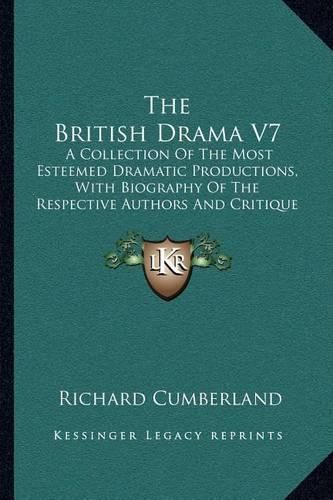 Cover image for The British Drama V7: A Collection of the Most Esteemed Dramatic Productions, with Biography of the Respective Authors and Critique on Each Play (1817)