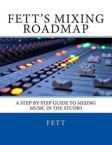 Cover image for Fett's Mixing Roadmap: A Step-by-Step Guide To Mixing Music In The Studio