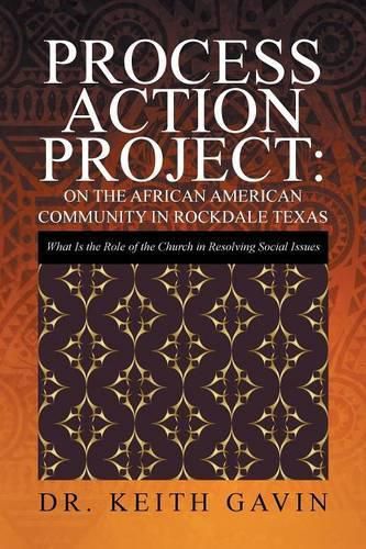 Cover image for Process Action Project: On the African American Community in Rockdale Texas: What Is the Role of the Church in Resolving Social Issues