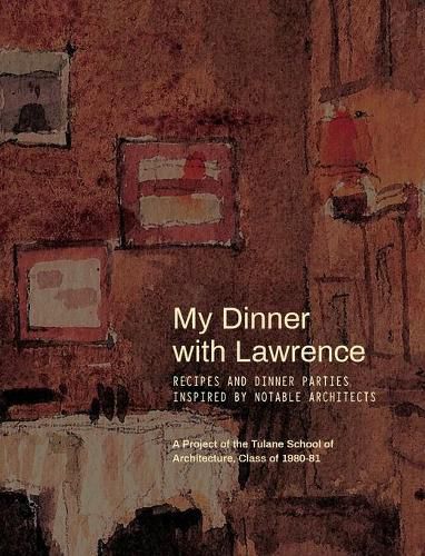 Cover image for My Dinner with Lawrence: Recipes and Dinner Parties Inspired By Notable Architects