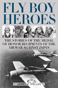 Cover image for Fly Boy Heroes: The Stories of the Medal of Honor Recipients of the Air War against Japan