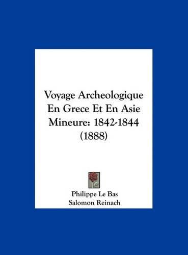 Voyage Archeologique En Grece Et En Asie Mineure: 1842-1844 (1888)