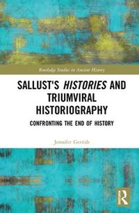 Cover image for Sallust's Histories and Triumviral Historiography: Confronting the End of History