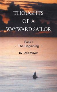 Cover image for Thoughts of a Wayward Sailor: Book I The Beginning