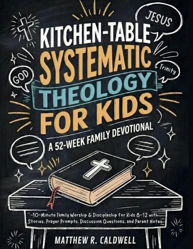 Cover image for Kitchen-Table Systematic Theology for Kids, A 52-Week Family Devotional