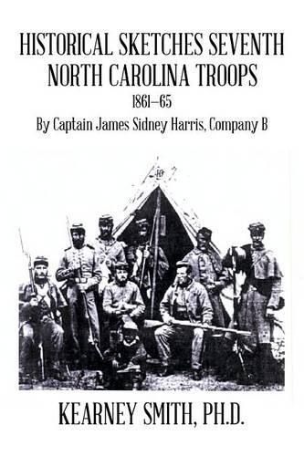 Historical Sketches Seventh North Carolina Troops 1861-65: By Captain James Sidney Harris, Company B