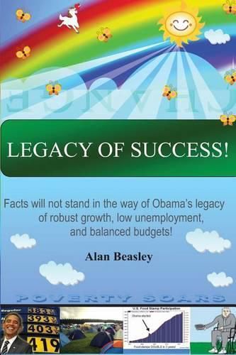 Cover image for Legacy of Success!: Facts will not stand in the way of Obama's Legacy of robust growth, low unemployment, and balanced budgets!