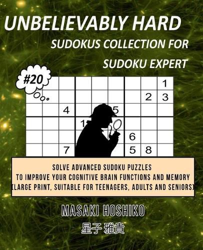 Cover image for Unbelievably Hard Sudokus Collection for Sudoku Expert #20: Solve Advanced Sudoku Puzzles To Improve Your Cognitive Brain Functions And Memory (Large Print, Suitable For Teenagers, Adults And Seniors)