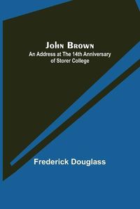 Cover image for John Brown: An Address at the 14th Anniversary of Storer College