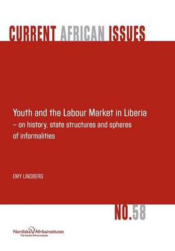 Cover image for Youth and the Labour Market in Liberia - On History, State Structures and Spheres of Informaliteis