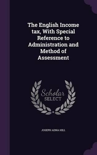 Cover image for The English Income Tax, with Special Reference to Administration and Method of Assessment